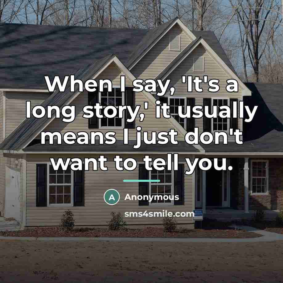 “When I say, 'It's a long story,' it usually means…” quote by Anonymous
