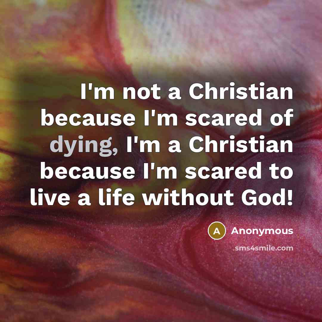 “I'm not a Christian because I'm scared of dying, I'm…” quote by Anonymous