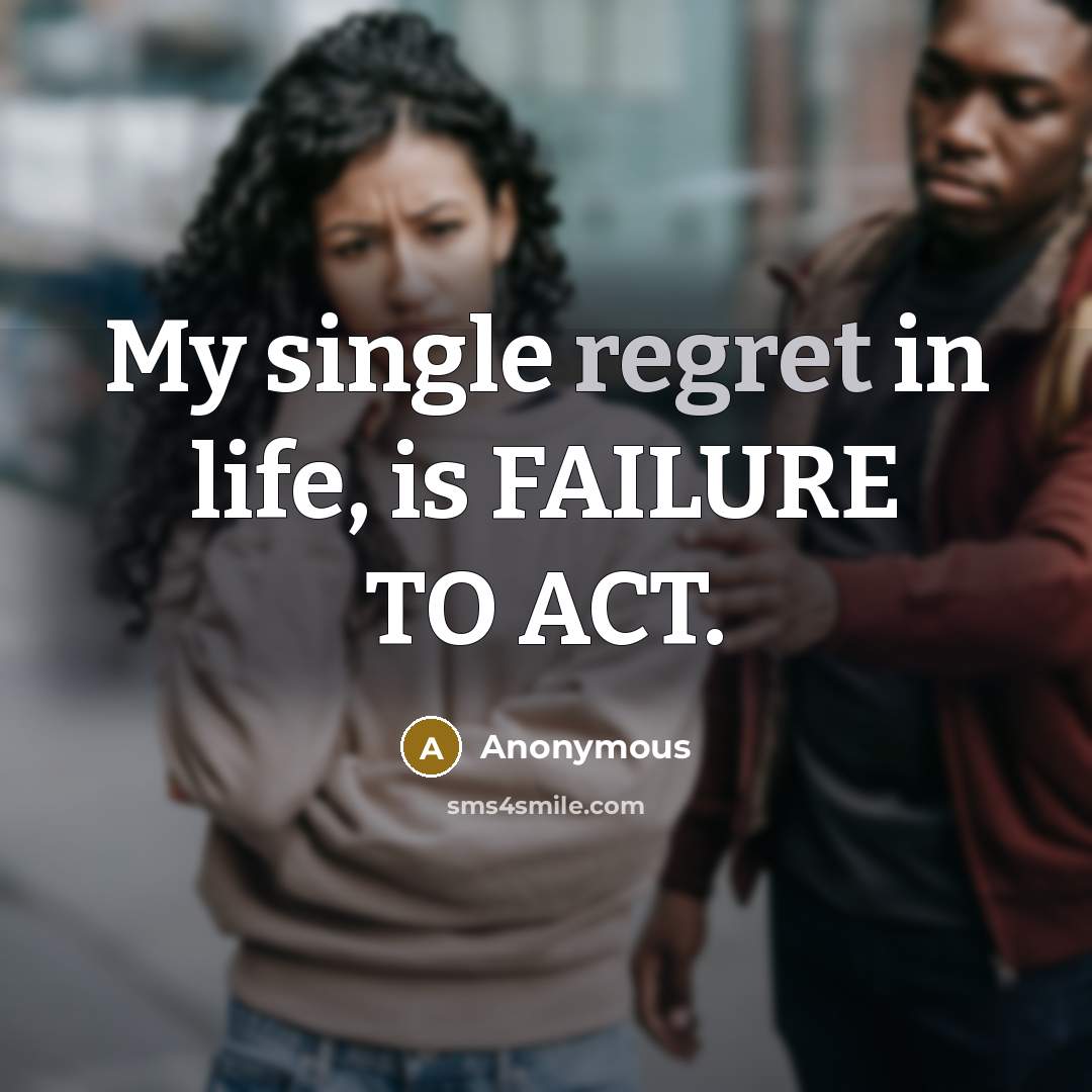 “My single regret in life, is FAILURE TO ACT.…” quote by Anonymous