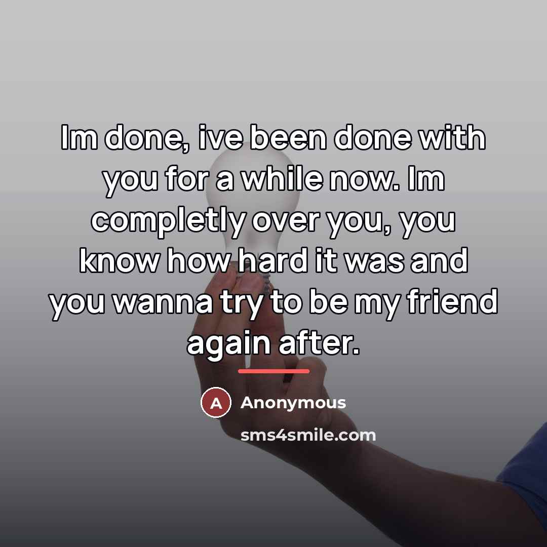 “Im done, ive been done with you for a while…” quote by Anonymous