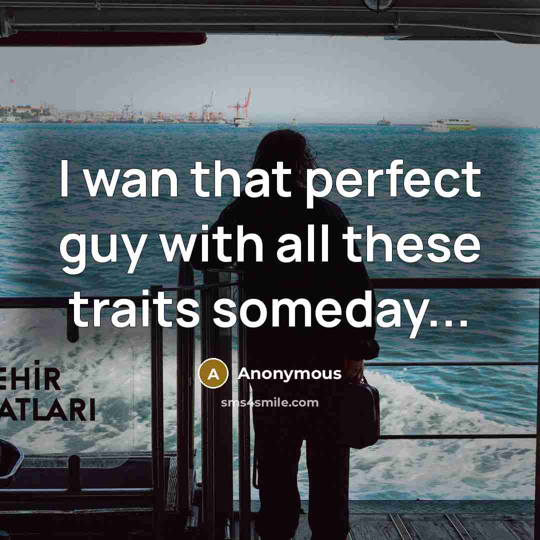 “I wan that perfect guy with all these traits someday...…” quote by Anonymous
