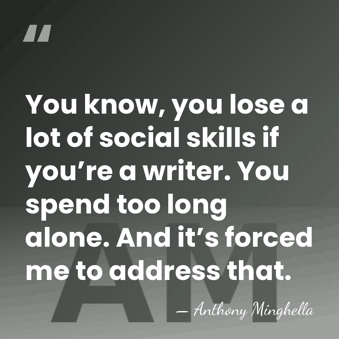 You know, you lose a lot of social skills if you’re a&hellip; - Anthony Minghella
