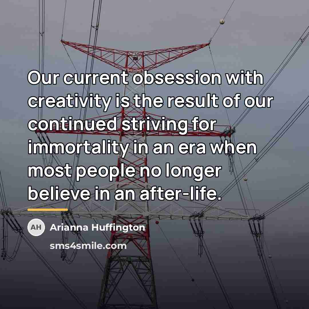 “Our current obsession with creativity is the result of our…” quote by Arianna Huffington