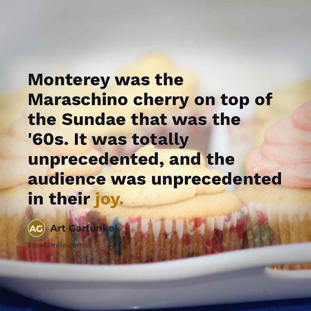 “Monterey was the Maraschino cherry on top of the Sundae…” quote by Art Garfunkel