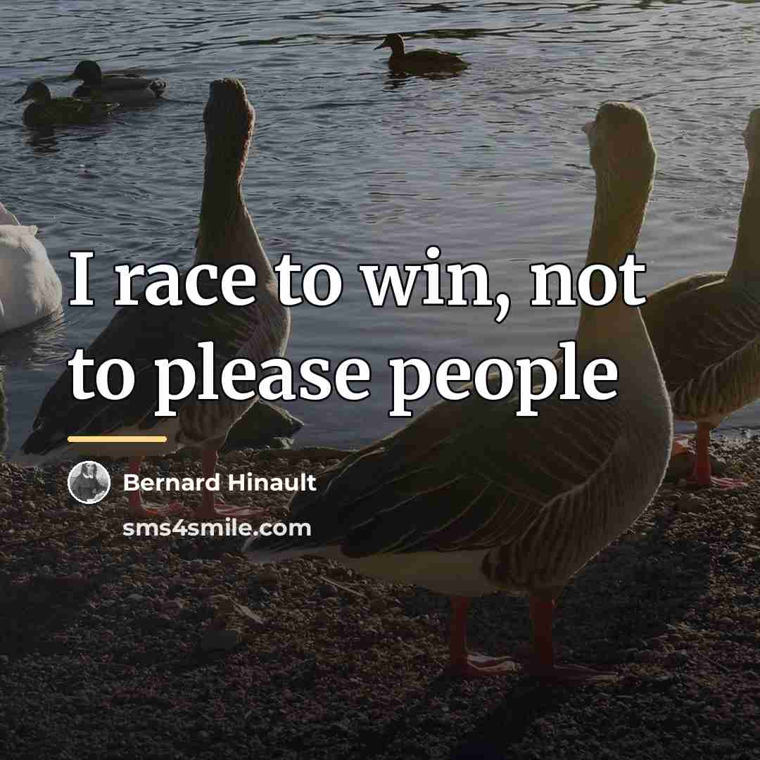 “I race to win, not to please people…” quote by Bernard Hinault