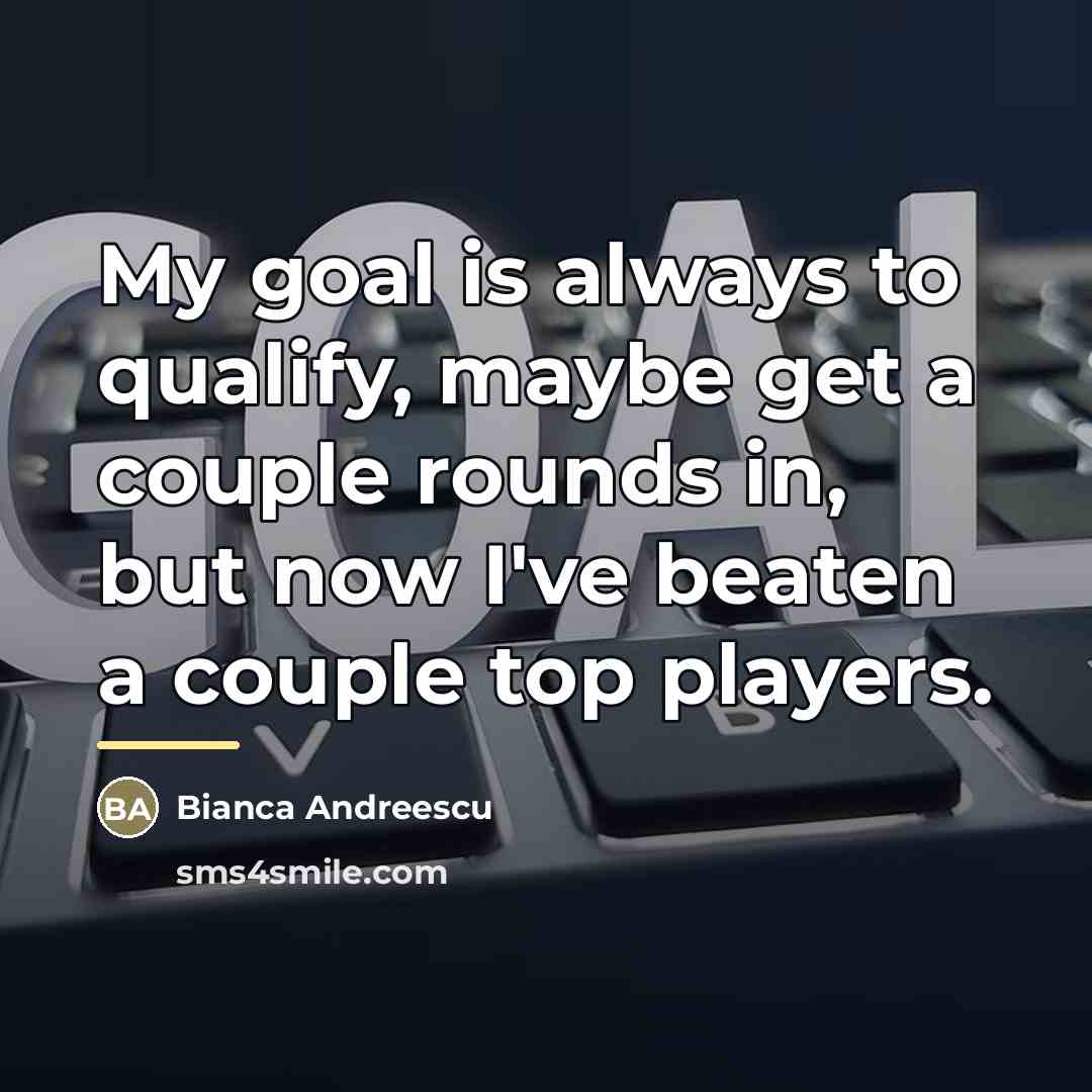 “My goal is always to qualify, maybe get a couple…” quote by Bianca Andreescu