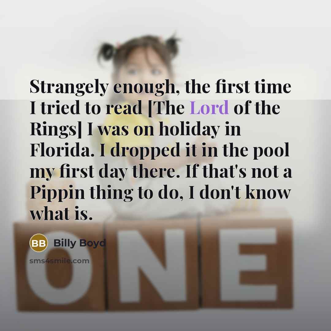 “Strangely enough, the first time I tried to read [The…” quote by Billy Boyd