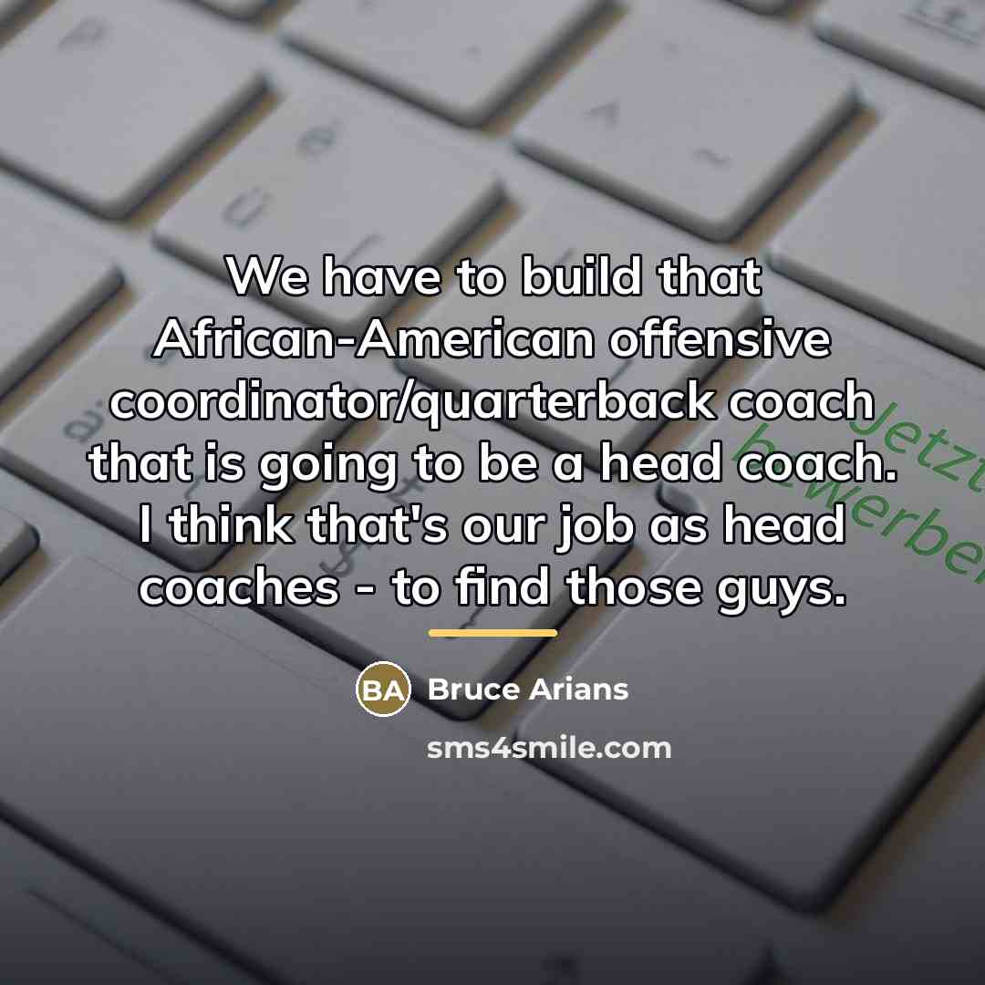 “We have to build that African-American offensive coordinator/quarterback coach that…” quote by Bruce Arians