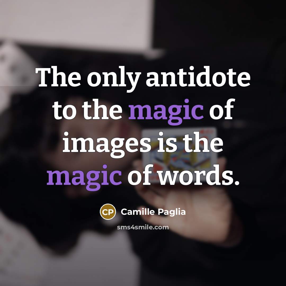 “The only antidote to the magic of images is the…” quote by Camille Paglia