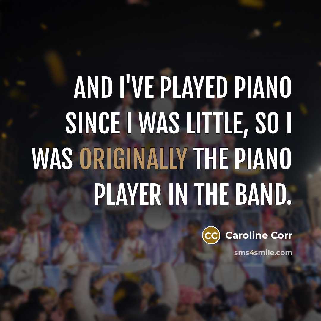 “And I've played piano since I was little, so I…” quote by Caroline Corr