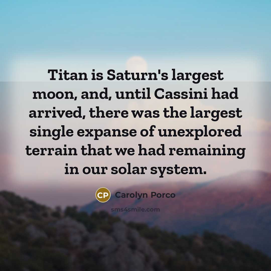 “Titan is Saturn's largest moon, and, until Cassini had arrived,…” quote by Carolyn Porco
