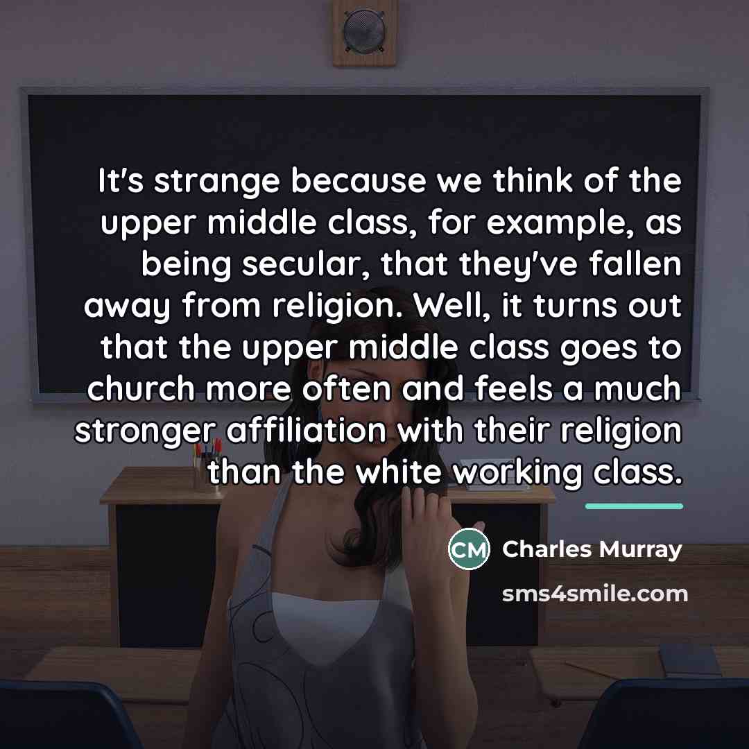 “It's strange because we think of the upper middle class,…” quote by Charles Murray