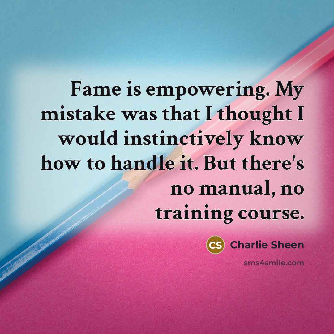 “Fame is empowering. My mistake was that I thought I…” quote by Charlie Sheen