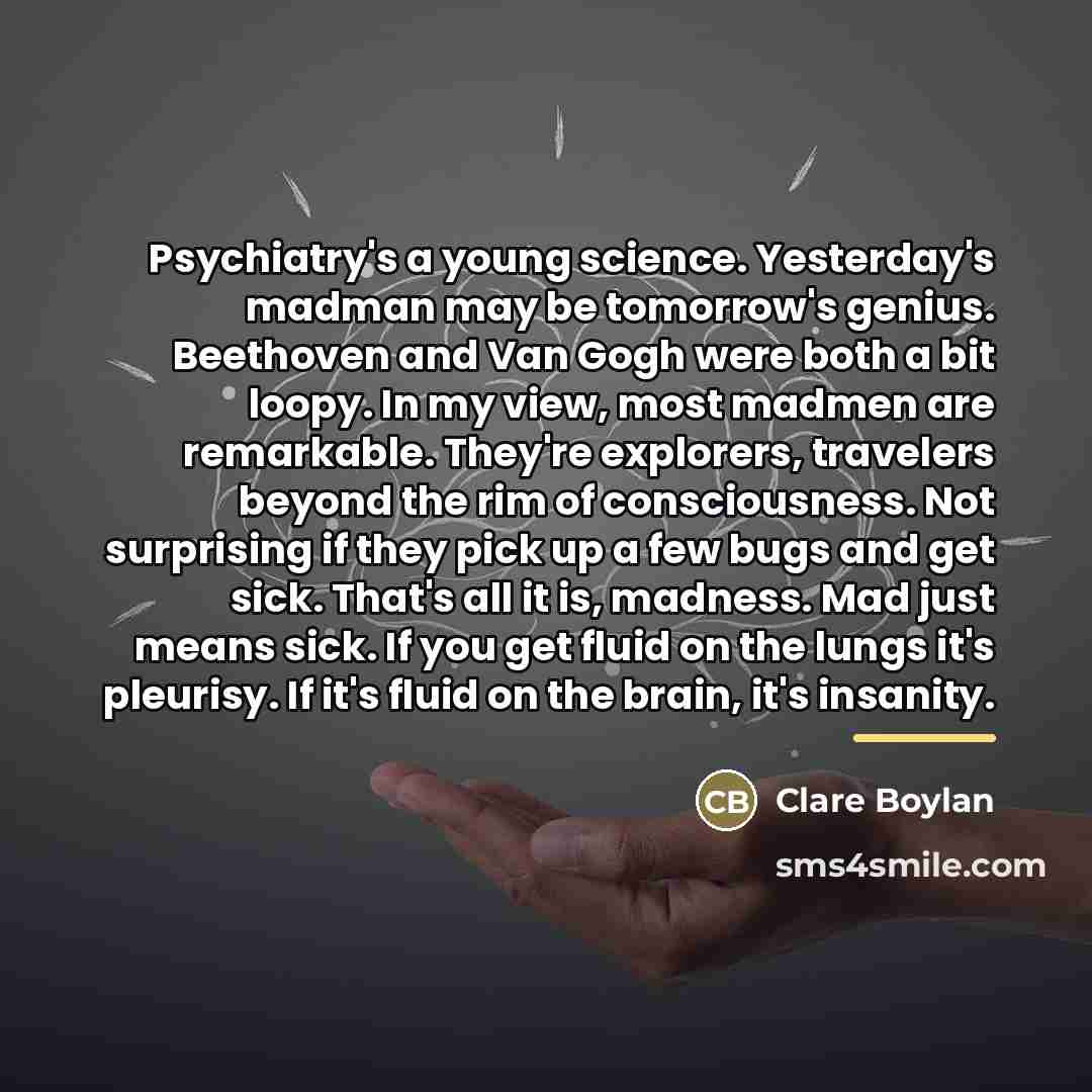 “Psychiatry's a young science. Yesterday's madman may be tomorrow's genius.…” quote by Clare Boylan