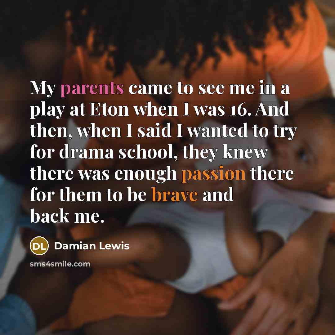 “My parents came to see me in a play at…” quote by Damian Lewis