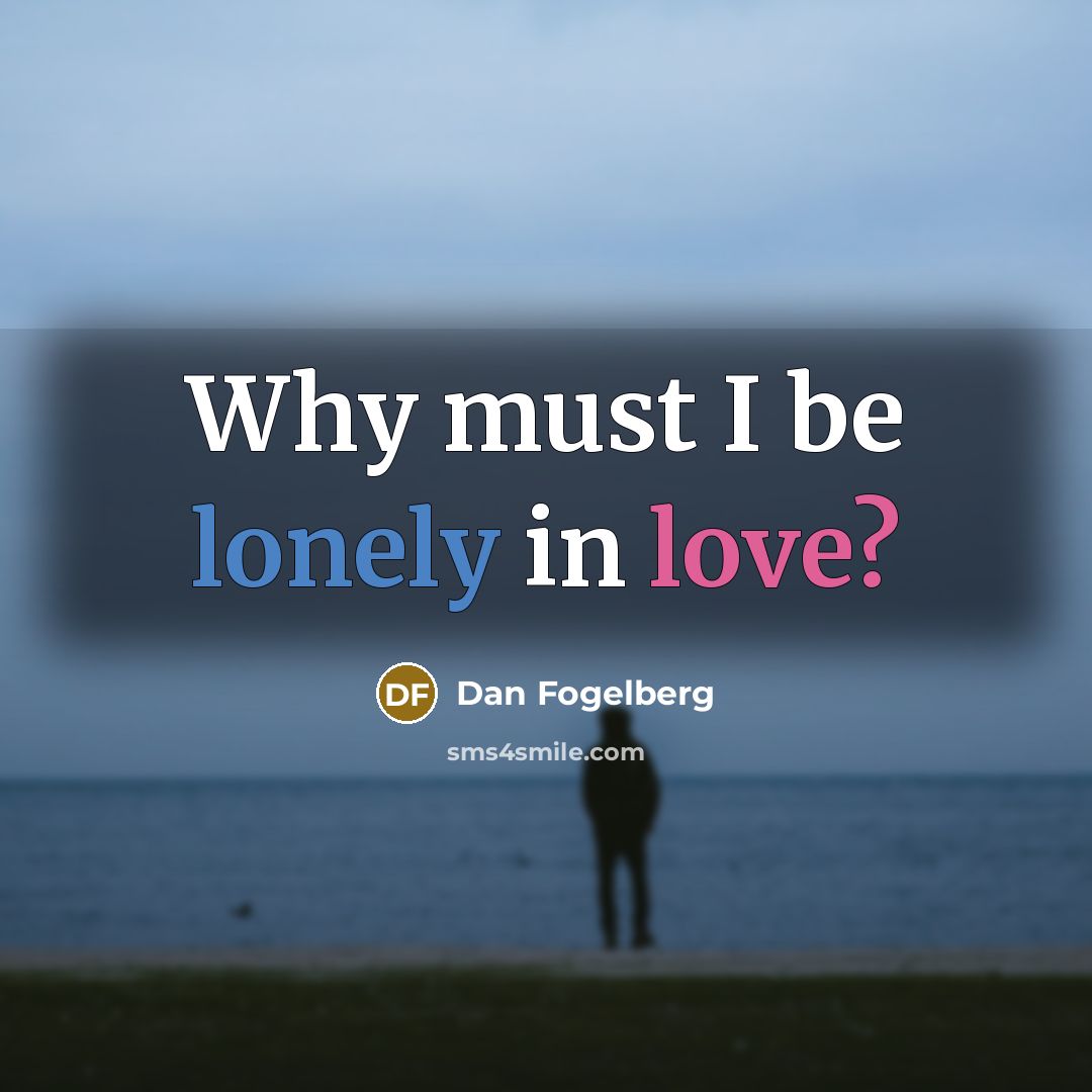 “Why must I be lonely in love?…” quote by Dan Fogelberg