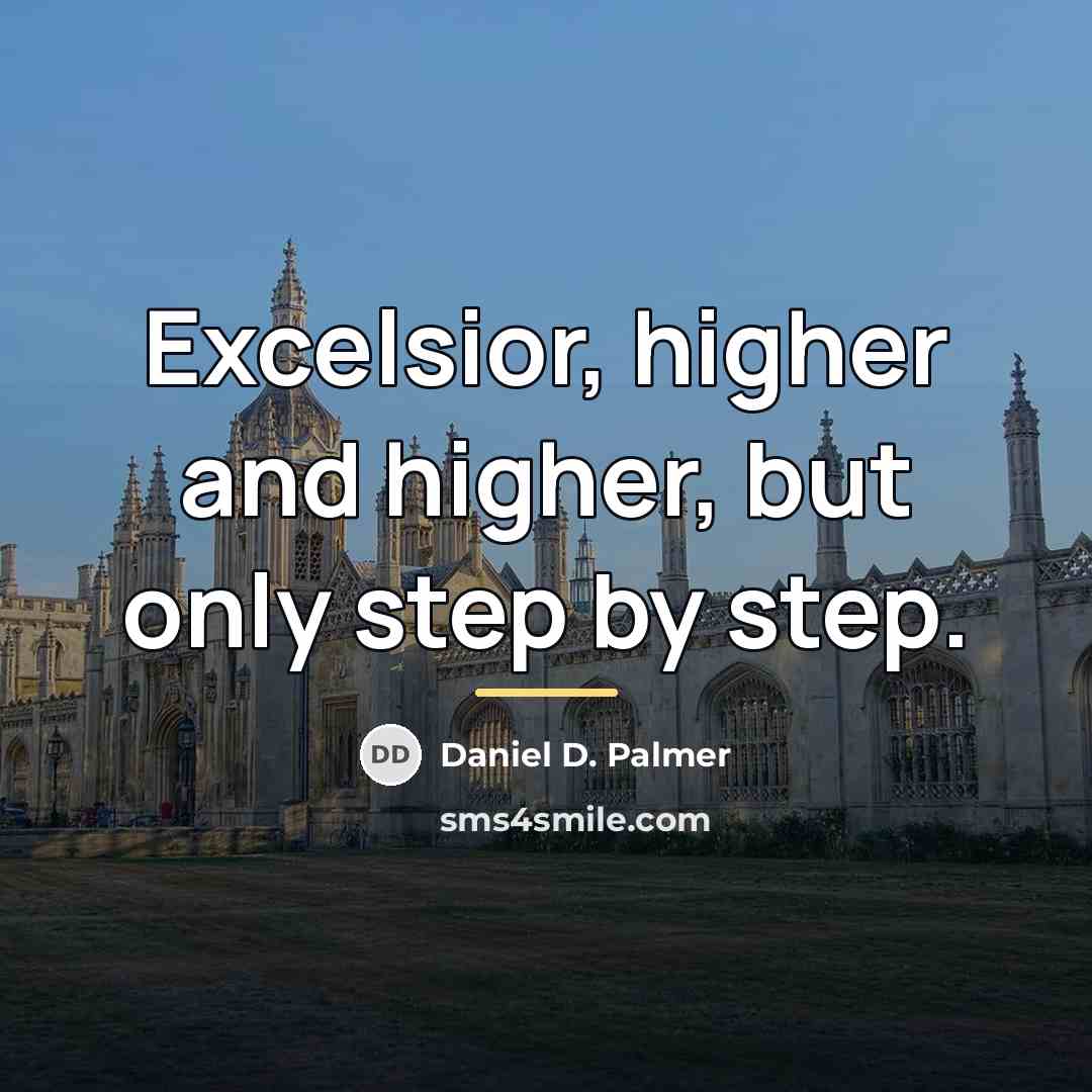 “Excelsior, higher and higher, but only step by step.…” quote by Daniel D. Palmer