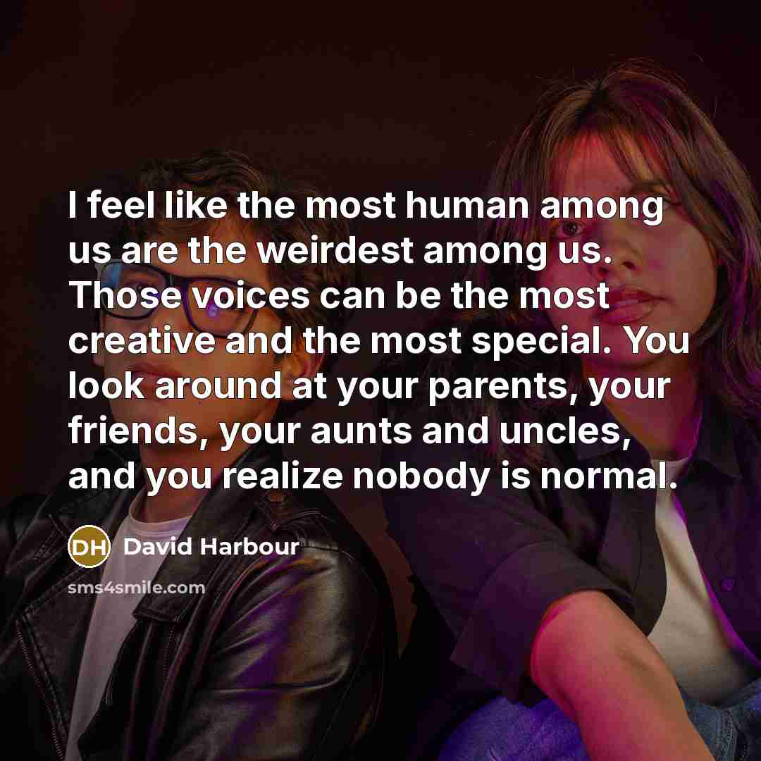 “I feel like the most human among us are the…” quote by David Harbour