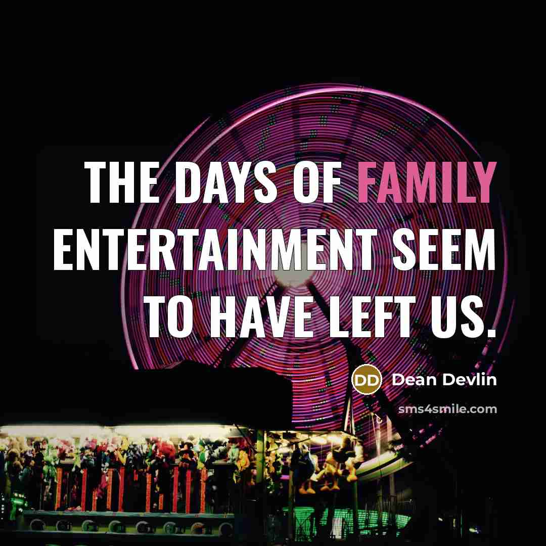 “The days of family entertainment seem to have left us.…” quote by Dean Devlin