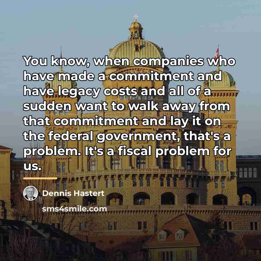 “You know, when companies who have made a commitment and…” quote by Dennis Hastert