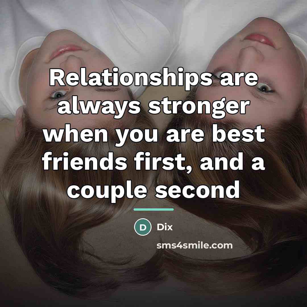 “Relationships are always stronger when you are best friends first,…” quote by Dix