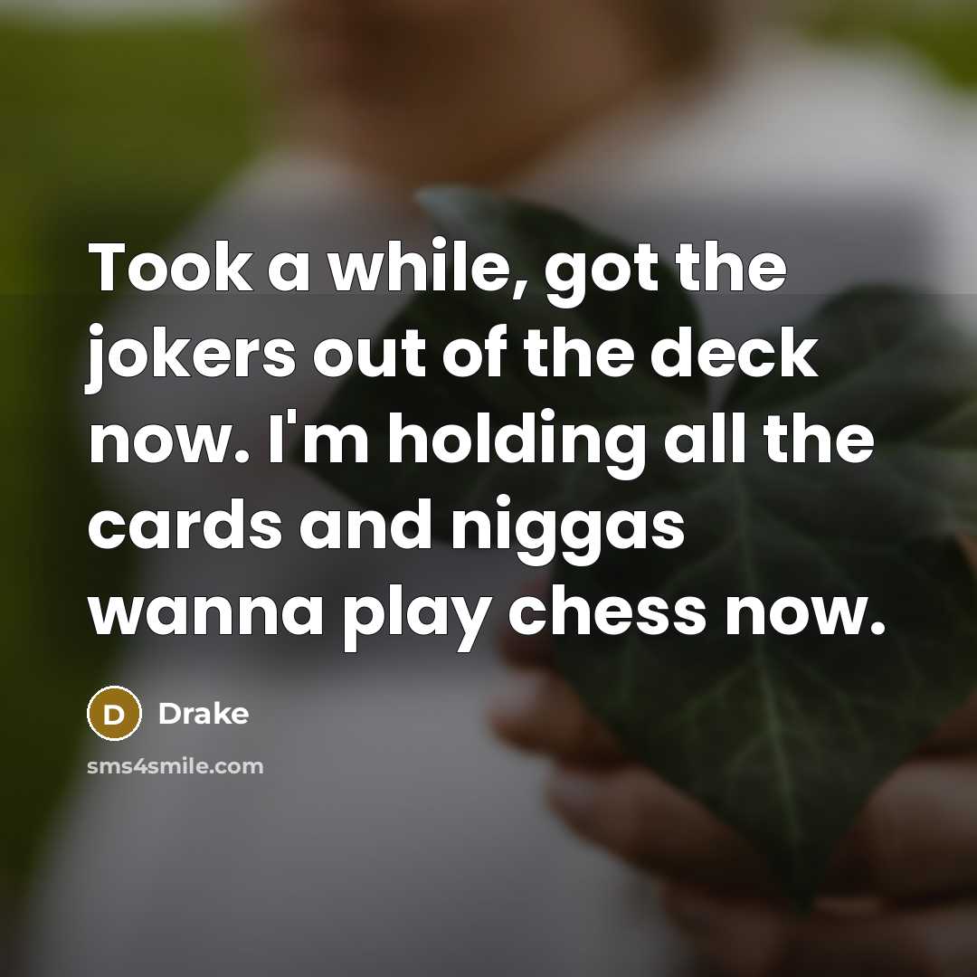 “Took a while, got the jokers out of the deck…” quote by Drake