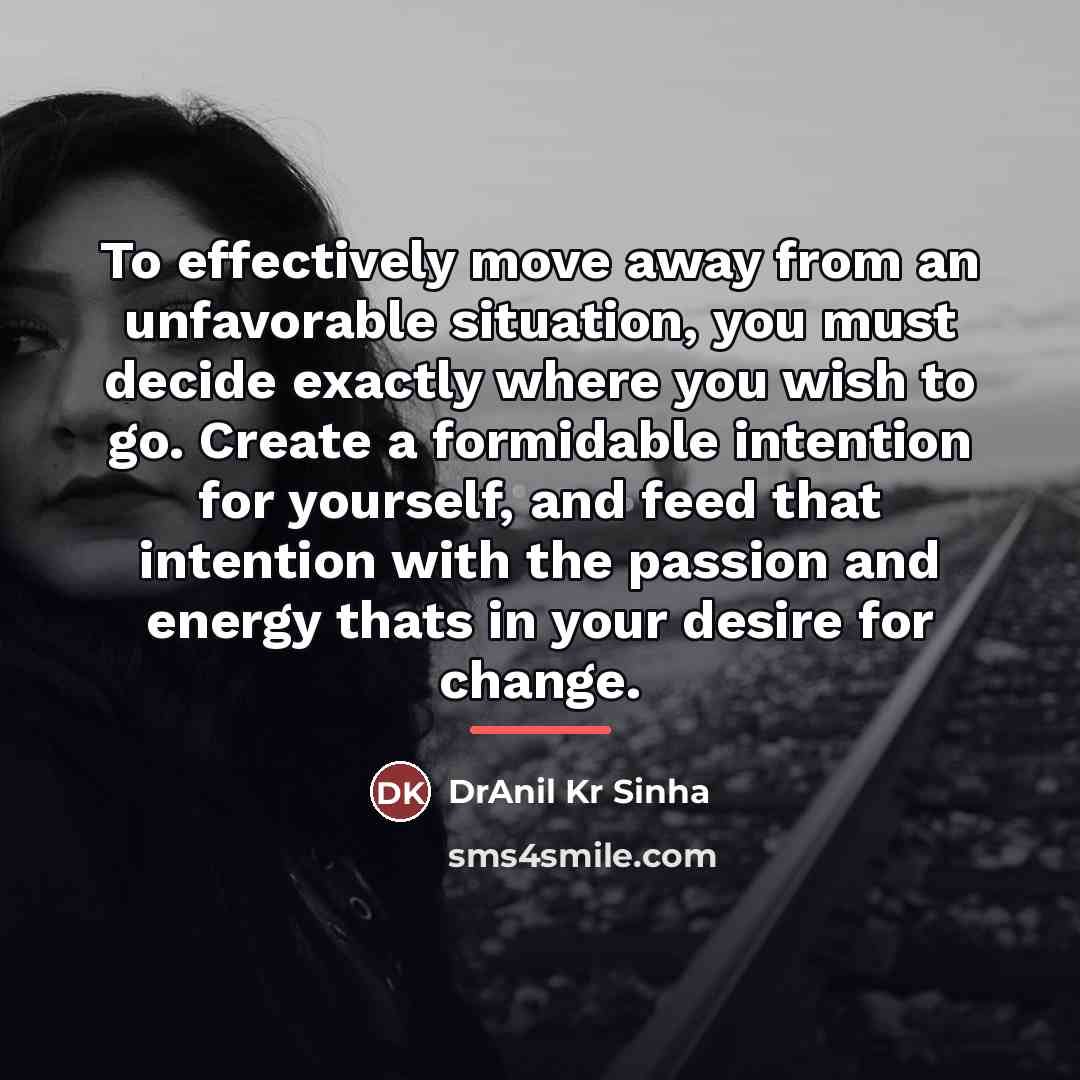 “To effectively move away from an unfavorable situation, you must…” quote by DrAnil Kr Sinha