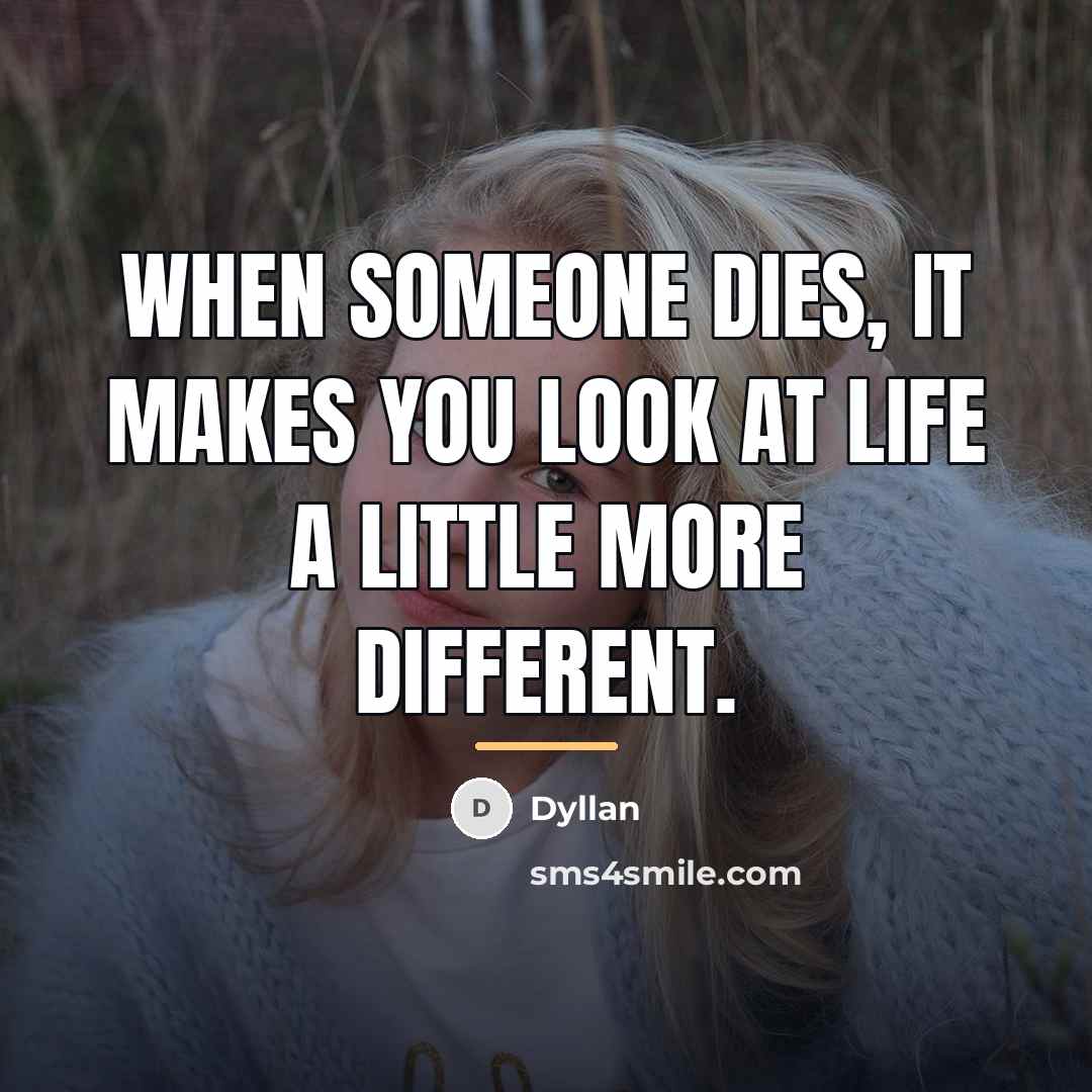 “When someone dies, it makes you look at life a…” quote by Dyllan