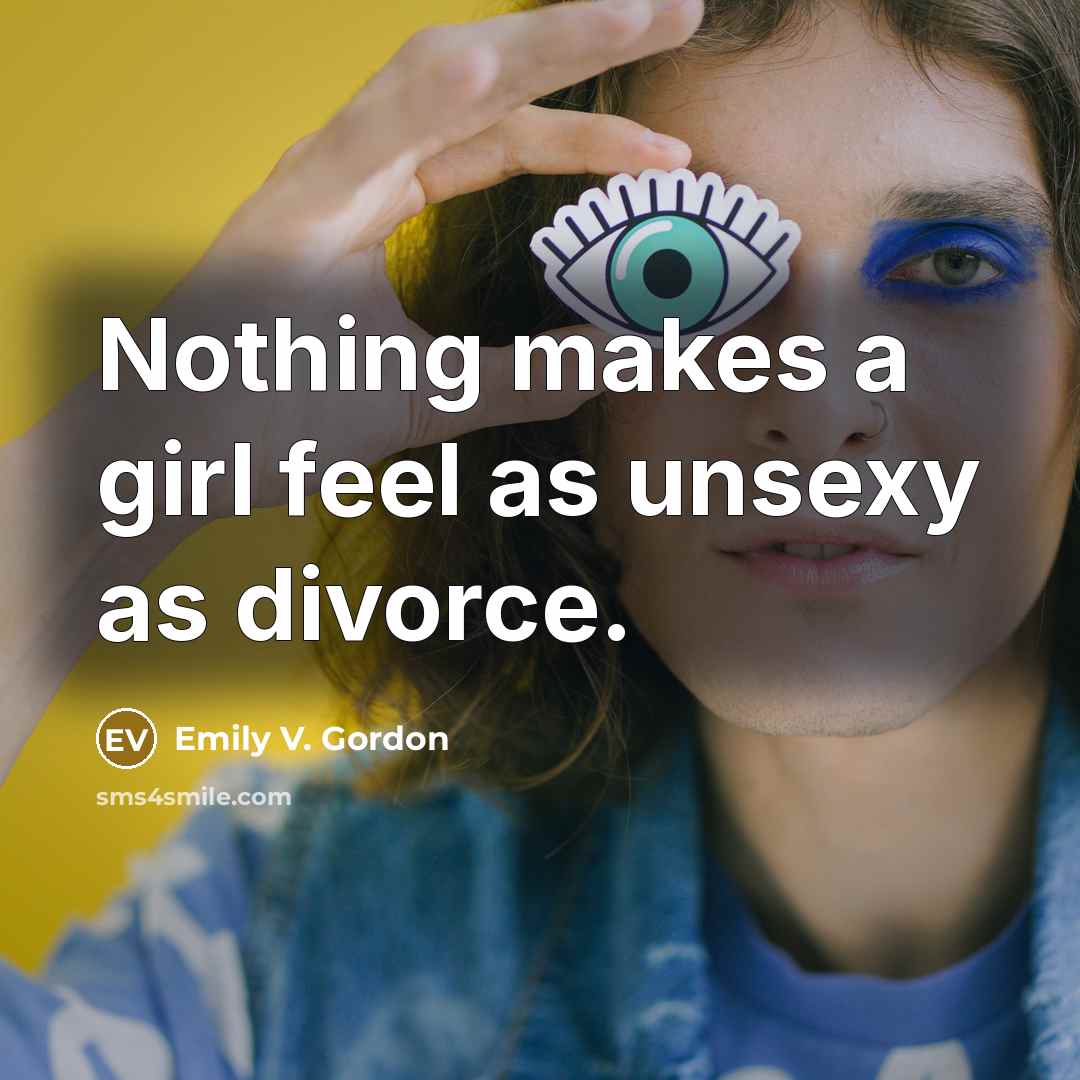 “Nothing makes a girl feel as unsexy as divorce.…” quote by Emily V. Gordon