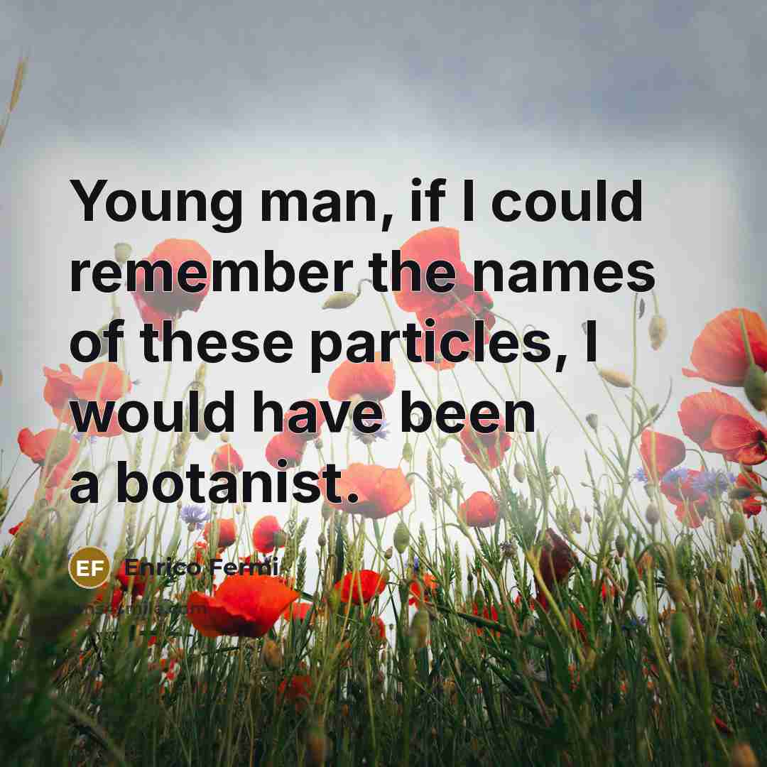 “Young man, if I could remember the names of these…” quote by Enrico Fermi
