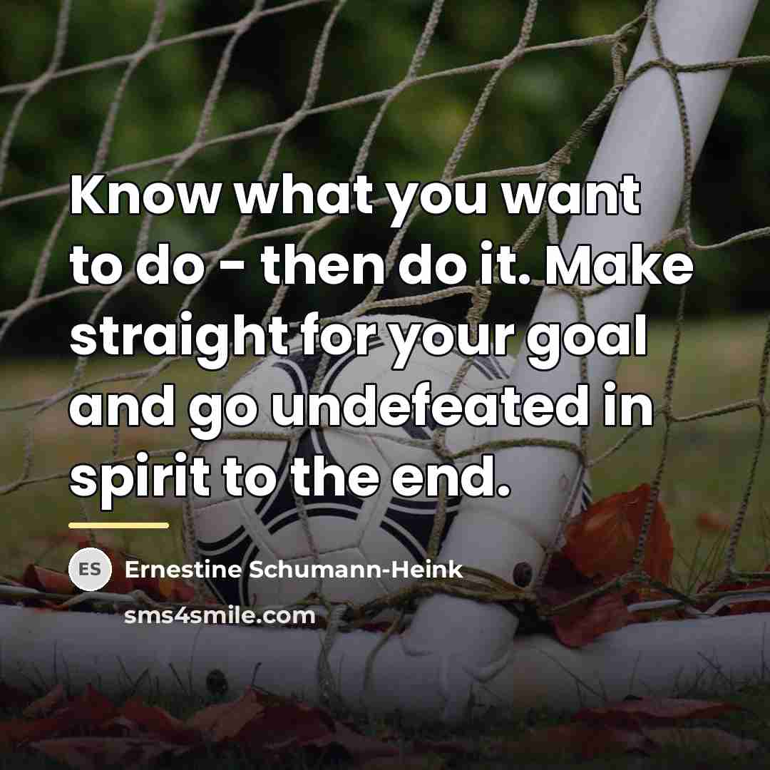 “Know what you want to do - then do it.…” quote by Ernestine Schumann-Heink