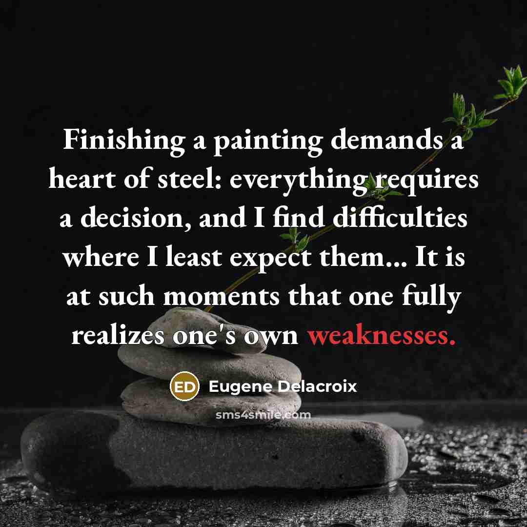 “Finishing a painting demands a heart of steel: everything requires…” quote by Eugene Delacroix