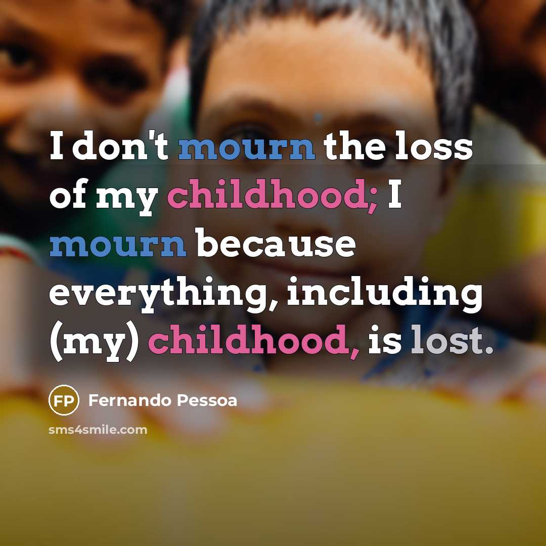 “I don't mourn the loss of my childhood; I mourn…” quote by Fernando Pessoa