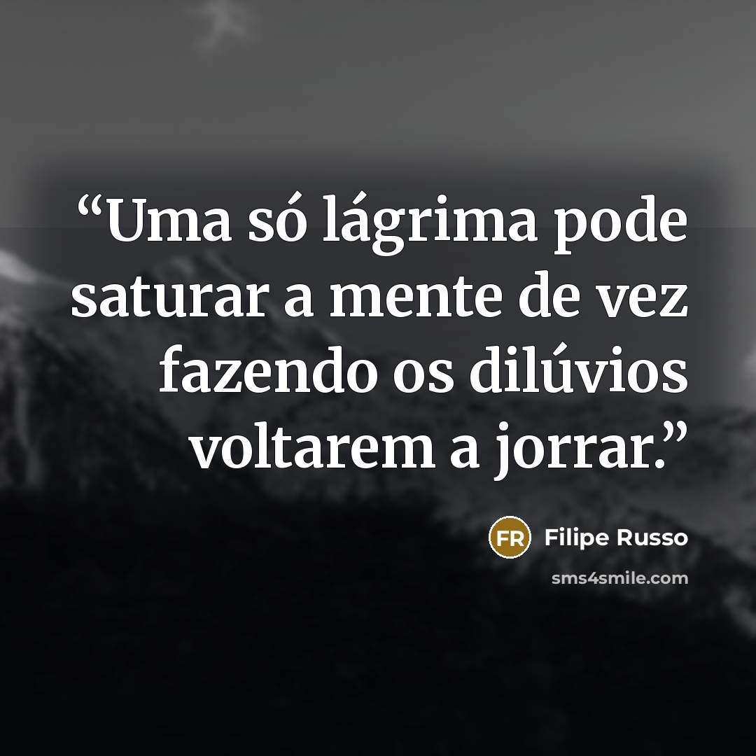 “Uma só lágrima pode saturar a mente de vez fazendo os dilúvios voltarem a jorrar.” quote by Filipe Russo