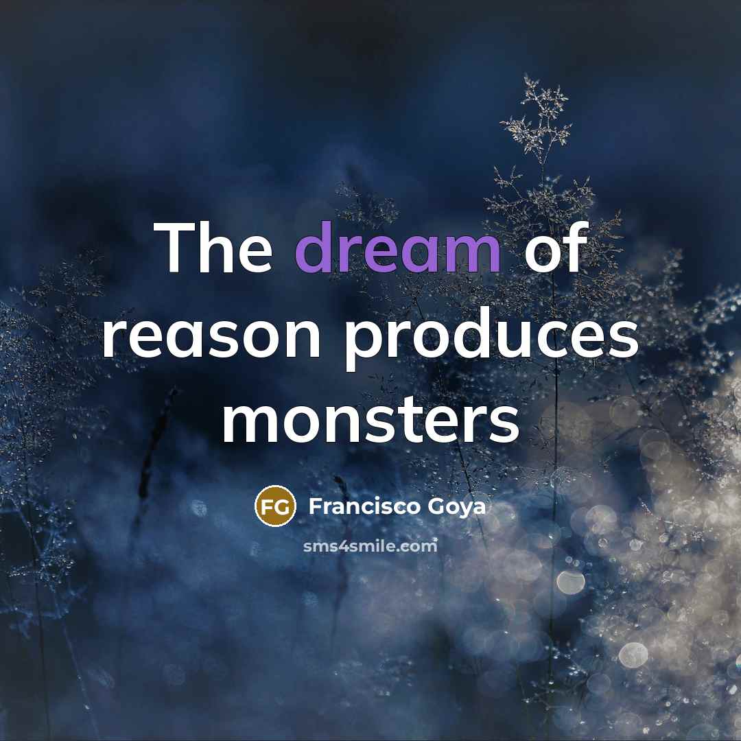 “The dream of reason produces monsters…” quote by Francisco Goya