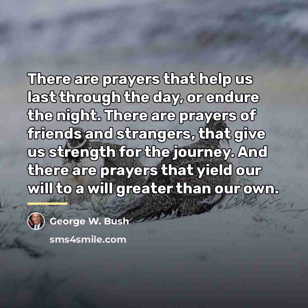“There are prayers that help us last through the day,…” quote by George W. Bush