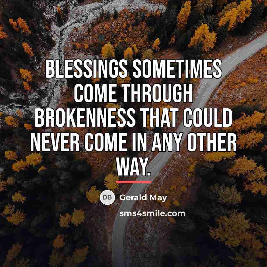 “Blessings sometimes come through brokenness that could never come in…” quote by Gerald May