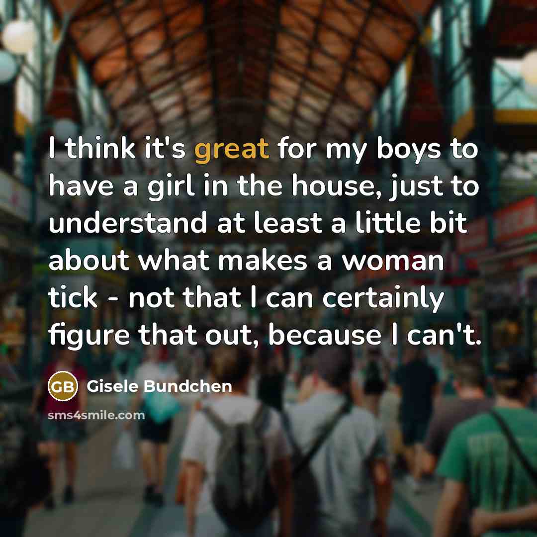 “I think it's great for my boys to have a…” quote by Gisele Bundchen
