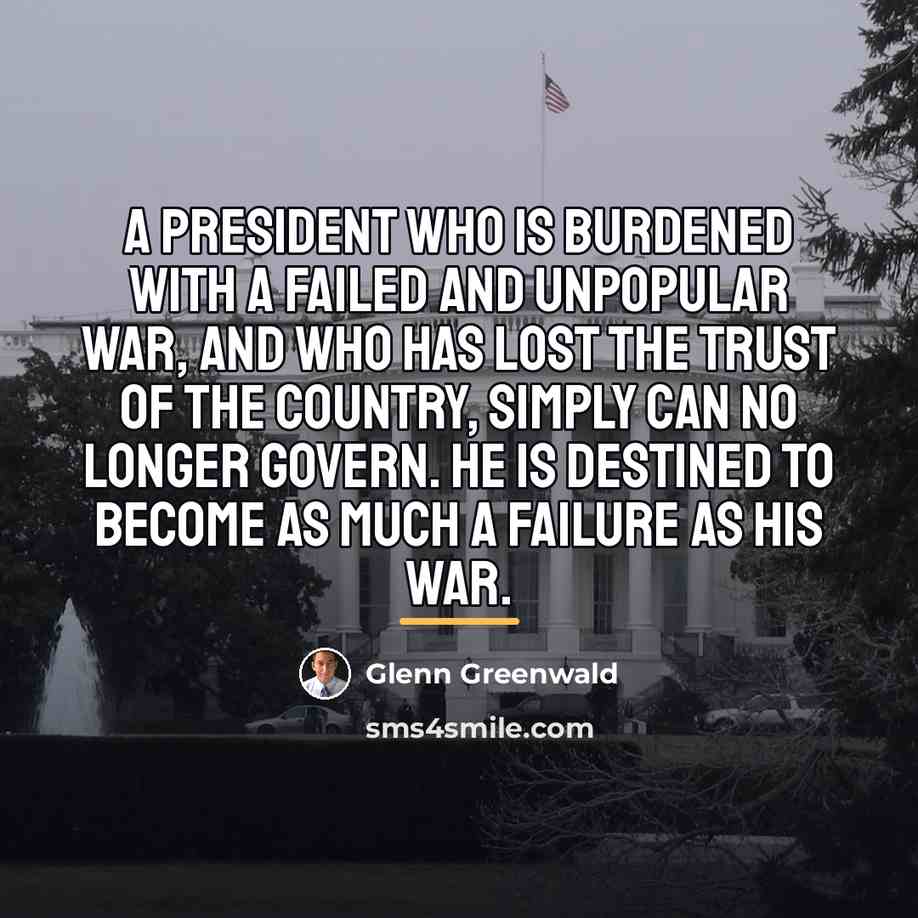 “A president who is burdened with a failed and unpopular…” quote by Glenn Greenwald