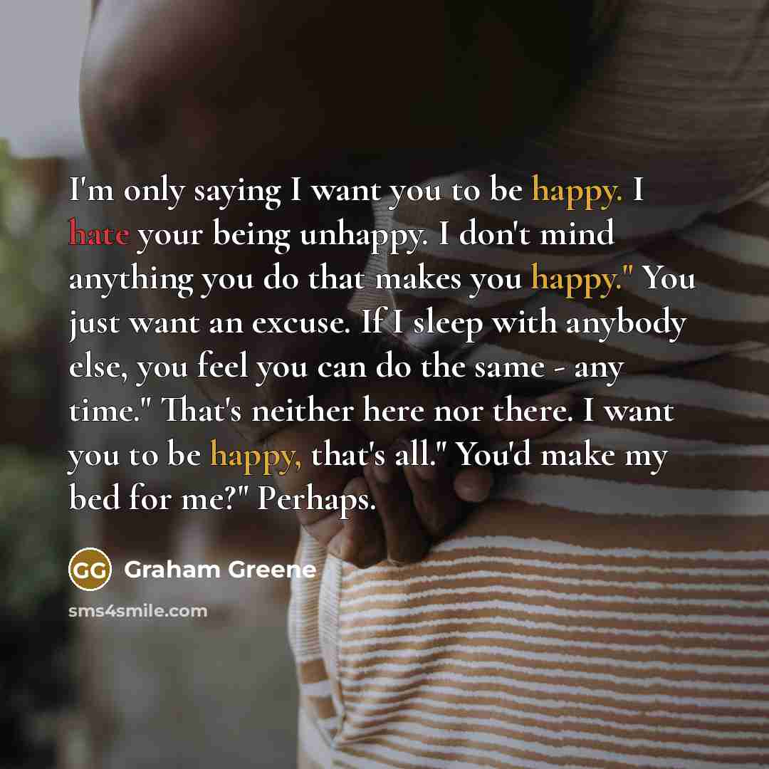 “I'm only saying I want you to be happy. I…” quote by Graham Greene