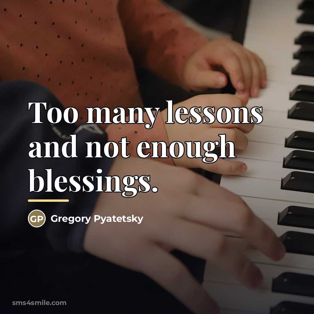 “Too many lessons and not enough blessings.…” quote by Gregory Pyatetsky