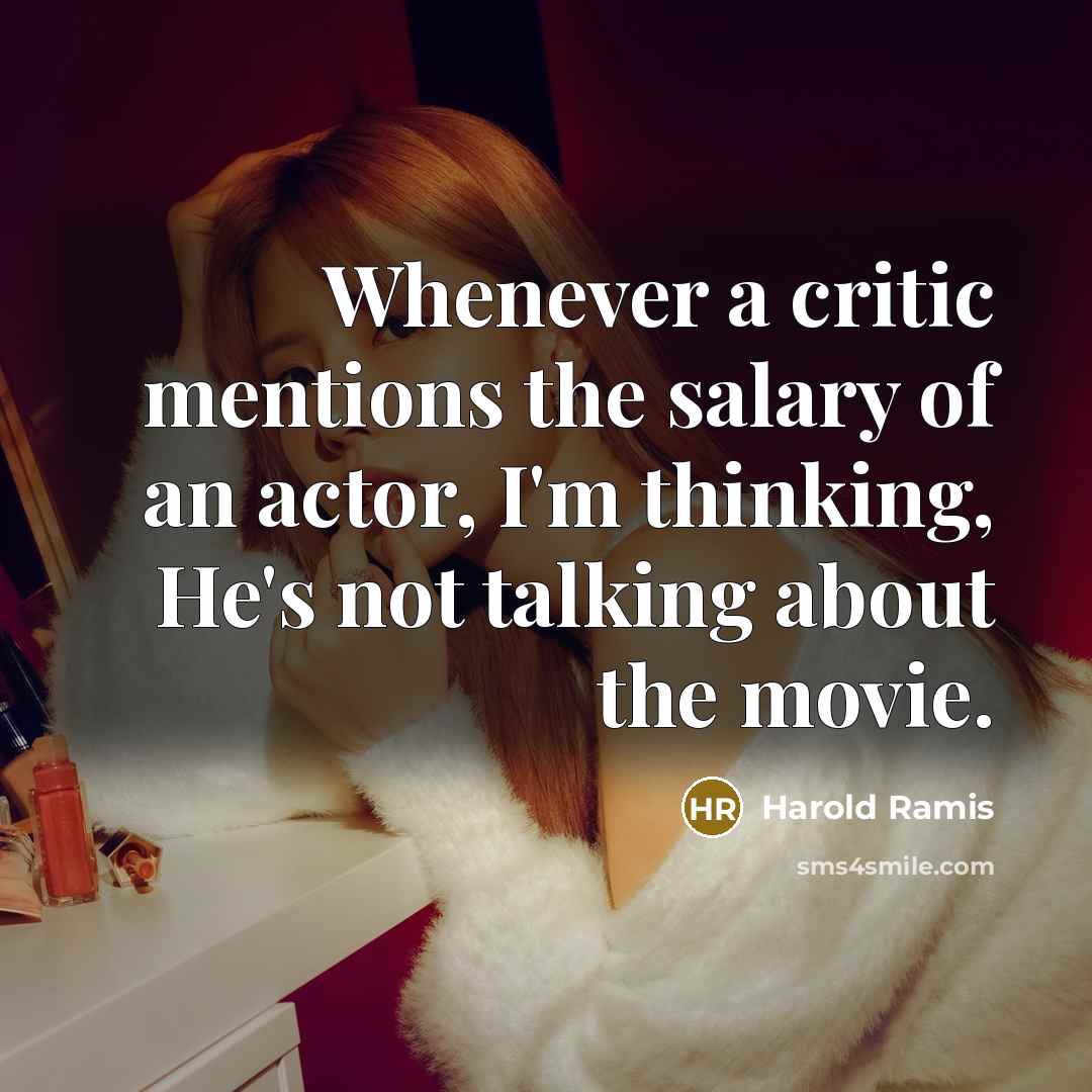 “Whenever a critic mentions the salary of an actor, I'm…” quote by Harold Ramis