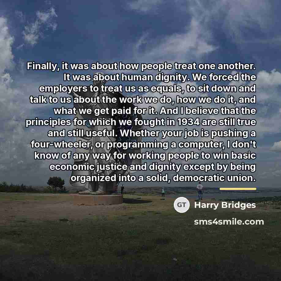 “Finally, it was about how people treat one another. It…” quote by Harry Bridges