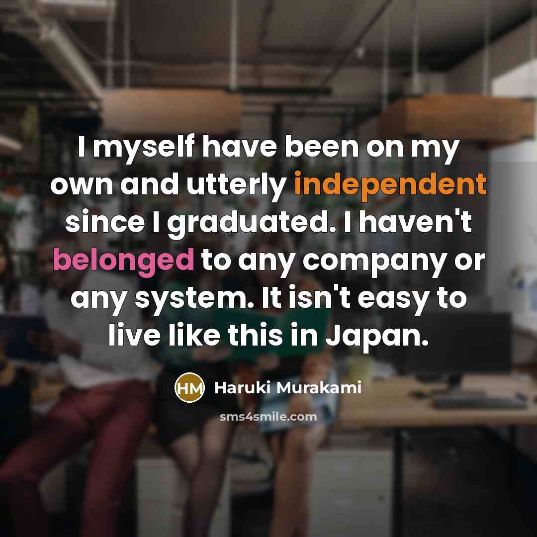 “I myself have been on my own and utterly independent…” quote by Haruki Murakami