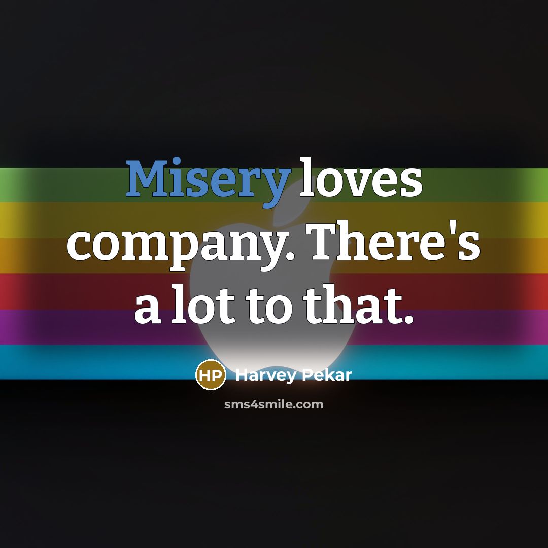 “Misery loves company. There's a lot to that.…” quote by Harvey Pekar
