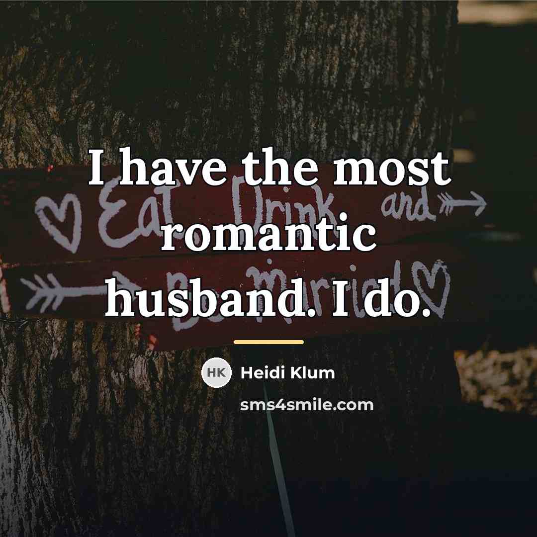 “I have the most romantic husband. I do.…” quote by Heidi Klum