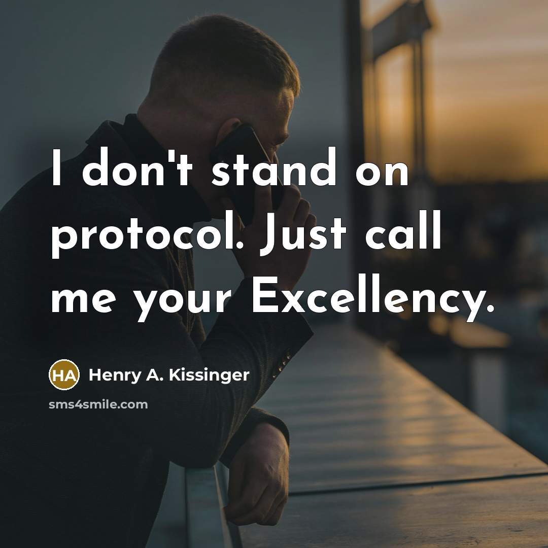 “I don't stand on protocol. Just call me your Excellency.…” quote by Henry A. Kissinger