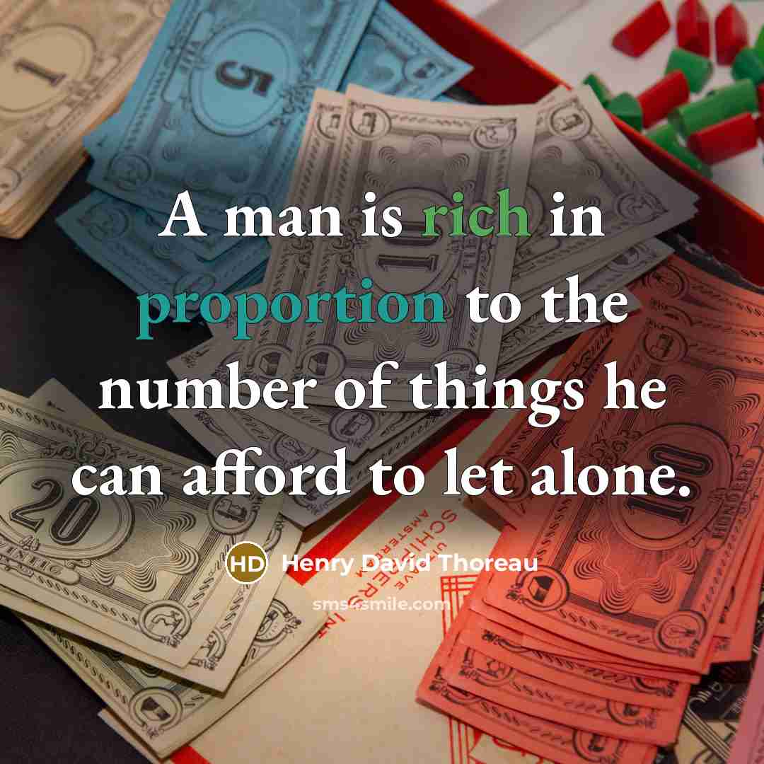 “A man is rich in proportion to the number of things he can afford to let alone.” quote by Henry David Thoreau