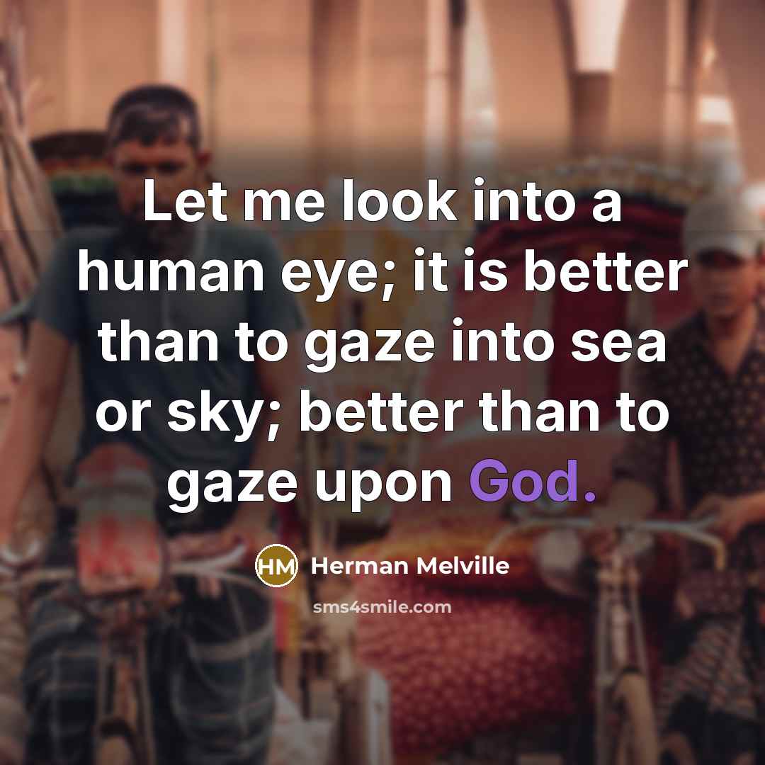 “Let me look into a human eye; it is better…” quote by Herman Melville