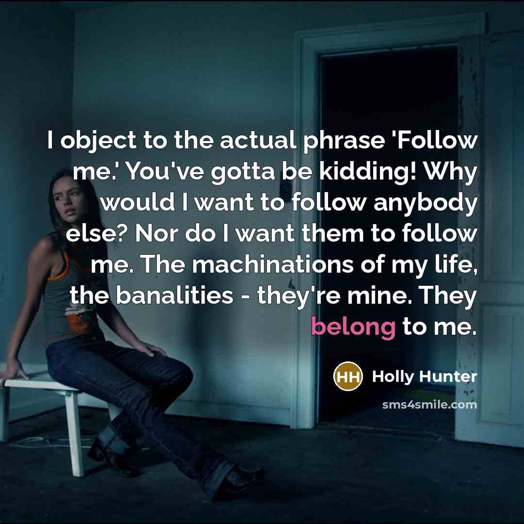 “I object to the actual phrase 'Follow me.' You've gotta…” quote by Holly Hunter